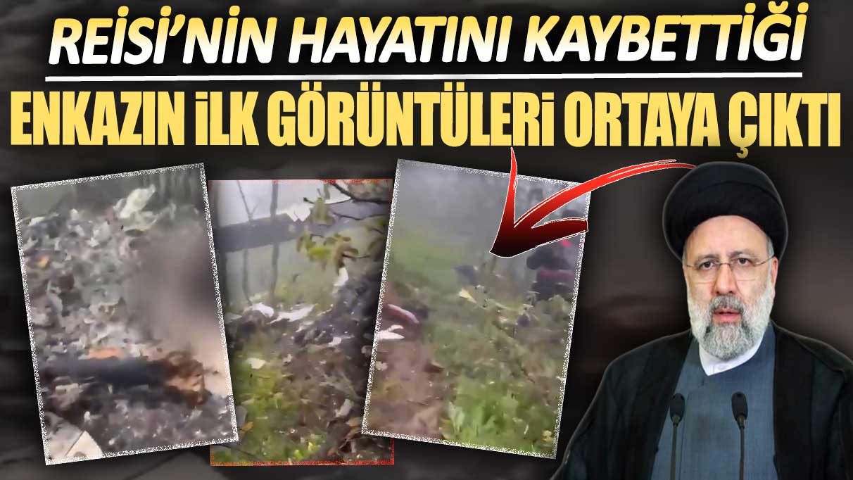 Reisi'nin hayatını kaybettiği enkazın ilk görüntüleri ortaya çıktı