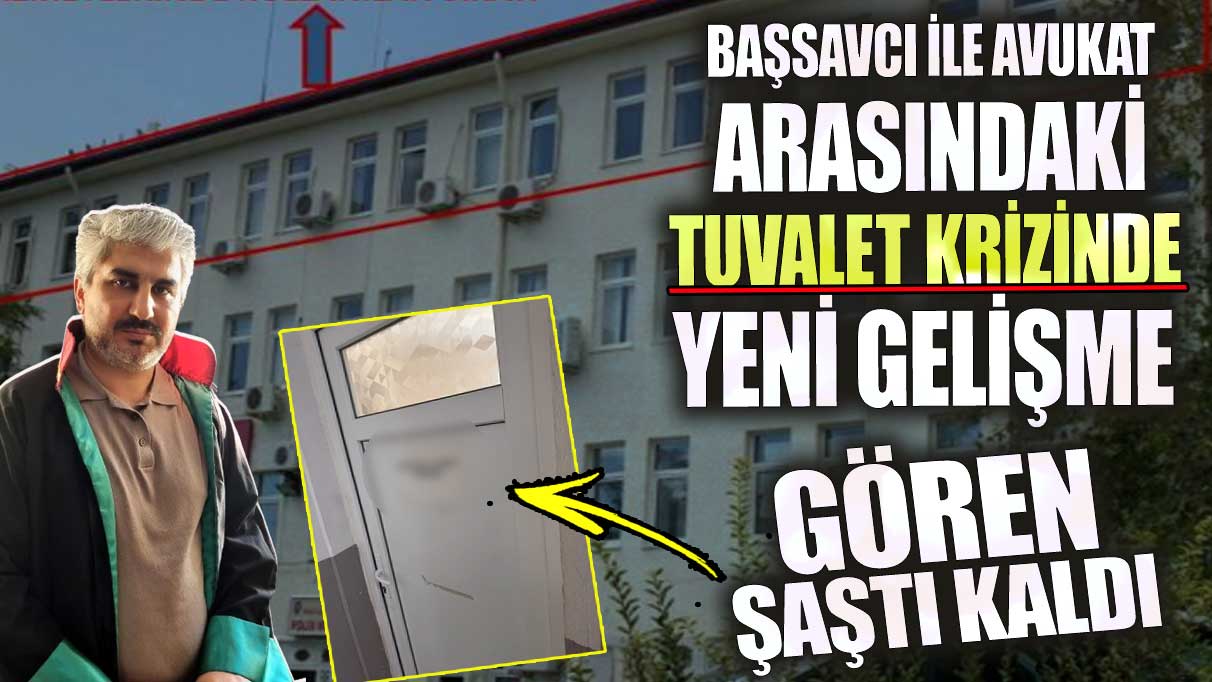 Başsavcı ile avukat arasındaki tuvalet krizinde yeni gelişme! Gören şaştı kaldı