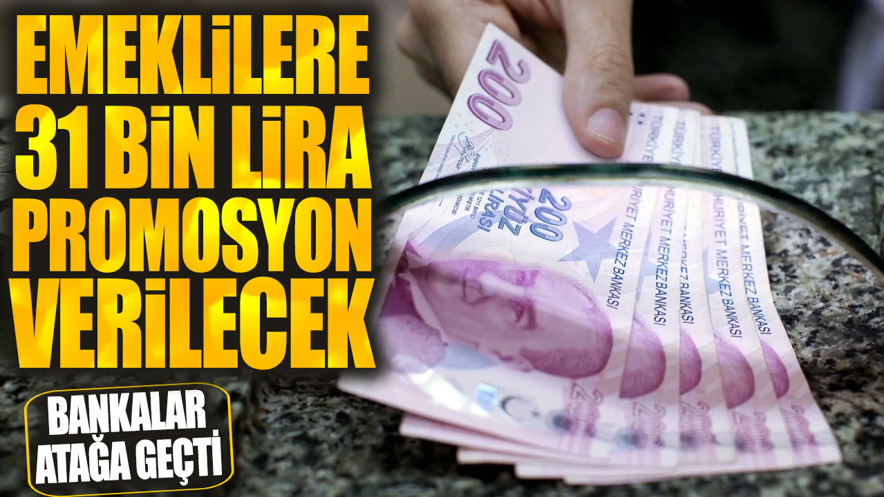 Emeklilere 31 bin lira promosyon jesti! Bankalar atağa geçti! SSK Bağ-Kur ve bütün emekliler dikkat