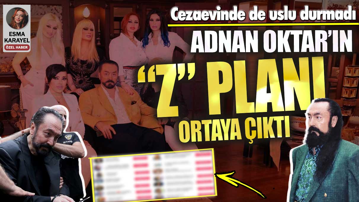 Adnan Oktar’ın Z planı ortaya çıktı! Cezaevinde de uslu durmadı