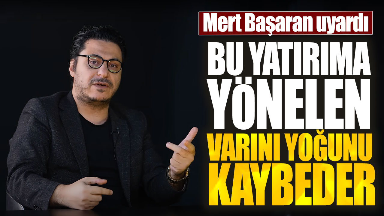 Mert Başaran uyardı: Bu yatırıma yönelen varını yoğunu kaybeder