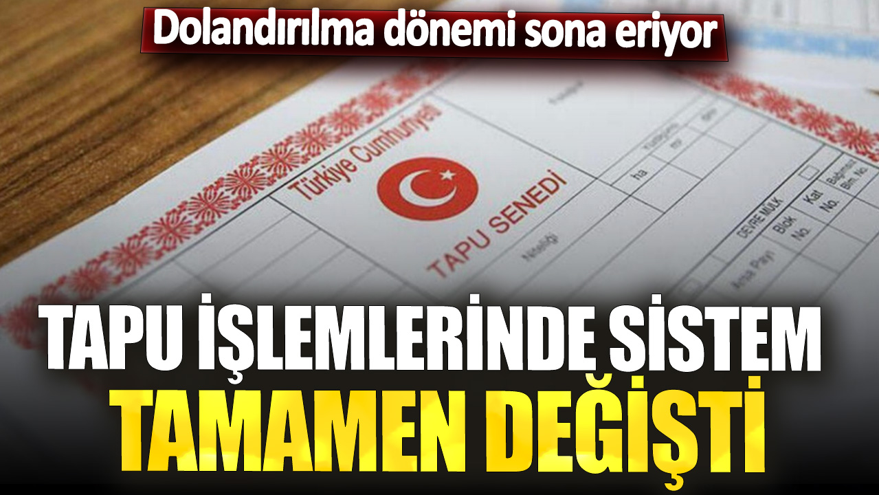 Tapu işlemlerinde sistem tamamen değişti! Dolandırılma dönemi sona eriyor