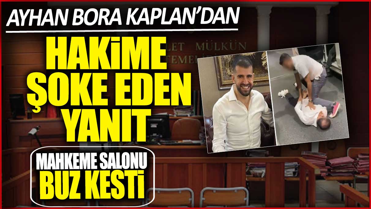 Ayhan Bora Kaplan'dan hakime şoke eden yanıt! Mahkeme salonu buz kesti