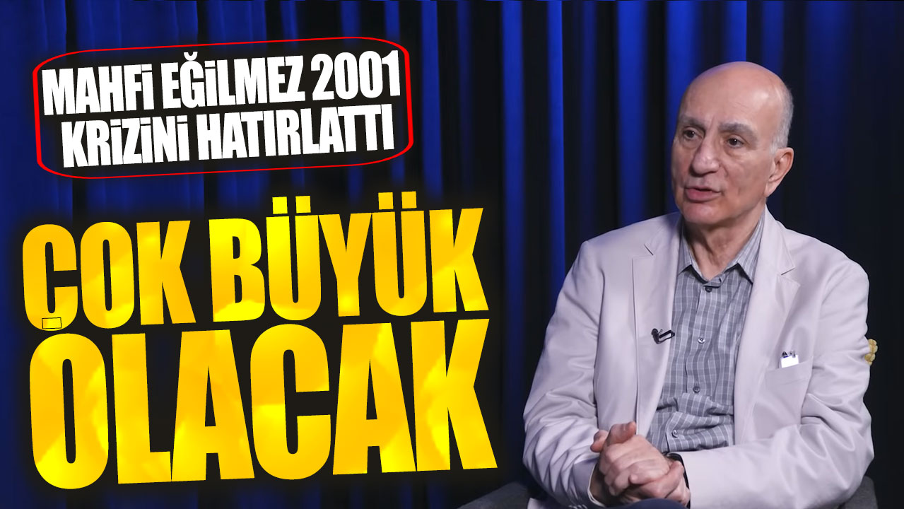 Mahfi Eğilmez: Büyük kriz olacak