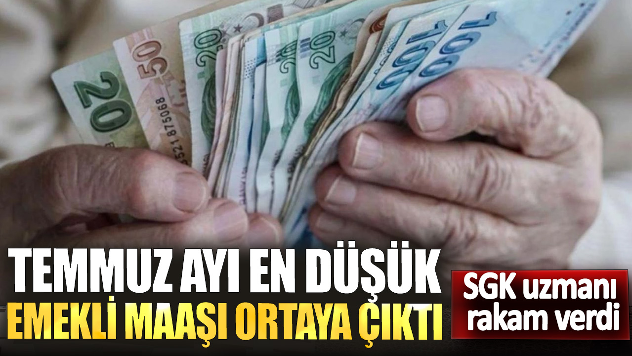 Temmuz ayı en düşük emekli maaşı ortaya çıktı! SGK uzmanı rakam verdi