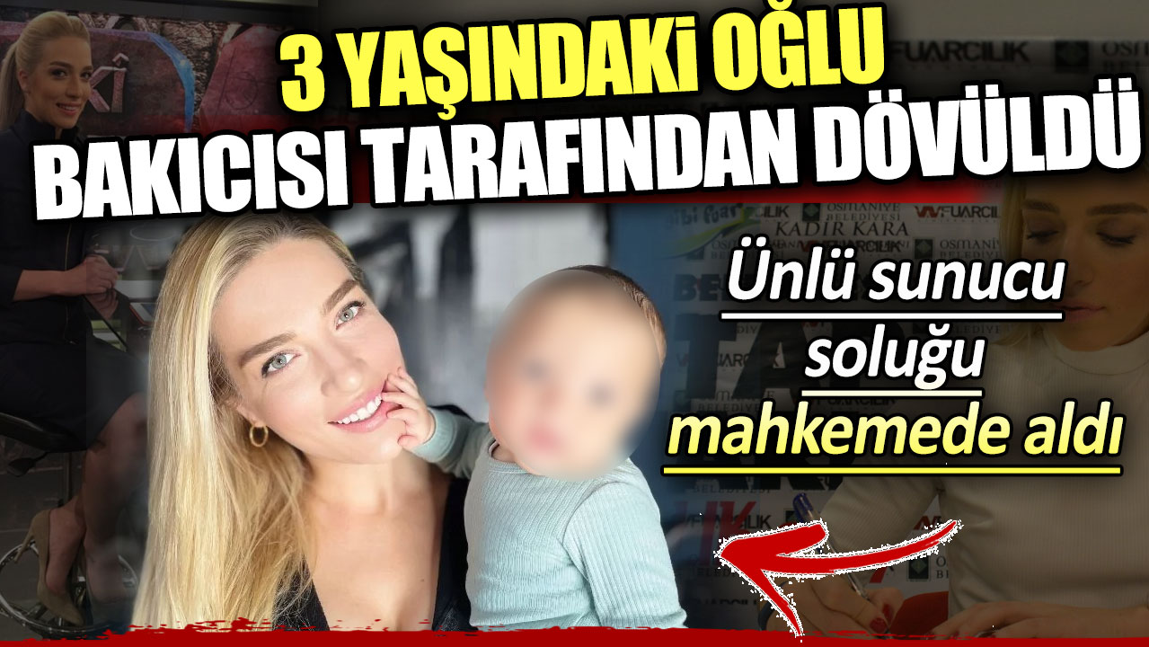 Oğlu bakıcısı tarafından dövüldü: Ünlü sunucu  Cansu Canan Özgen soluğu mahkemede aldı