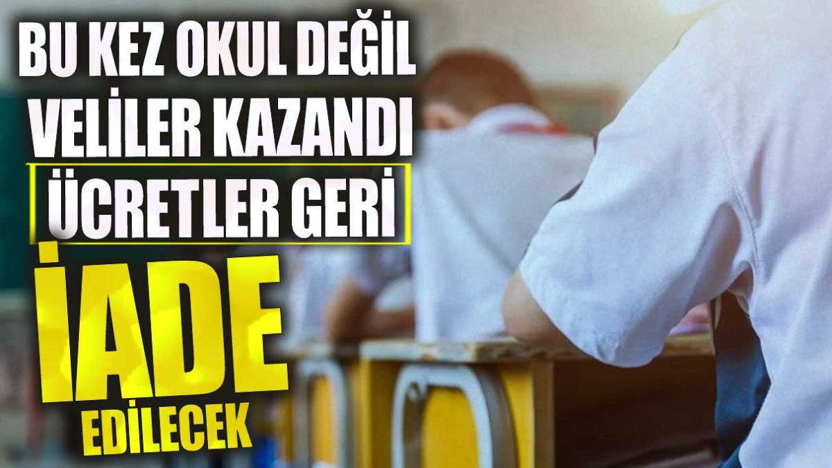 Ücretler geri iade edilecek! Bu kez okul değil veliler kazandı