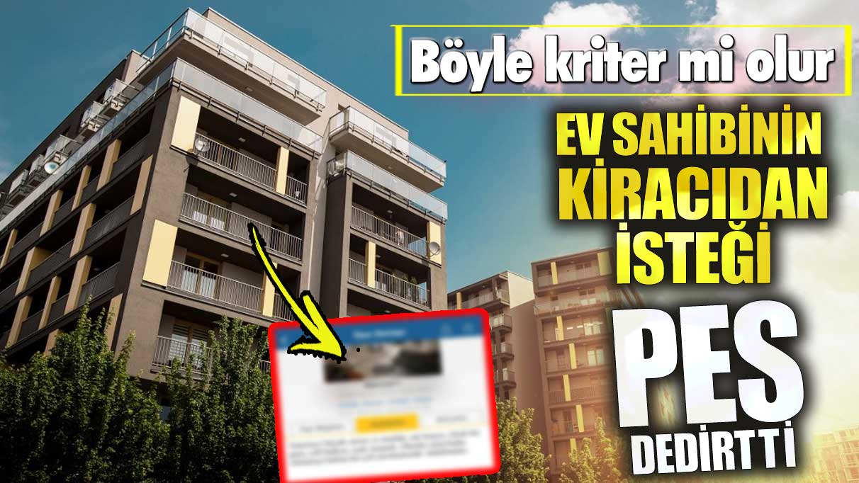 Ev sahibinin kiracıdan isteği pes dedirtti! Böyle kriter mi olur!