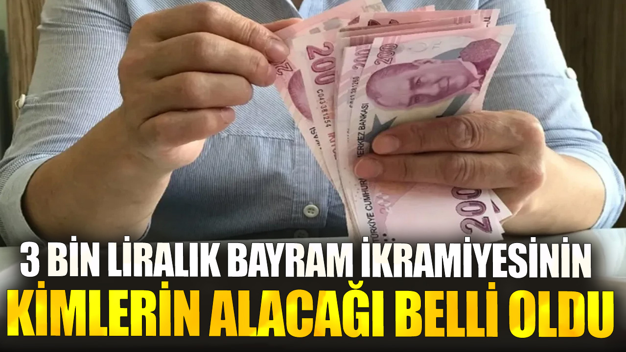 3 bin liralık bayram ikramiyesinin kimlerin alacağı belli oldu