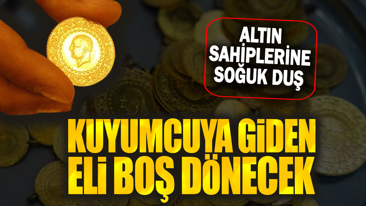 Altın sahiplerine soğuk duş: Kuyumcuya giden eli boş dönecek