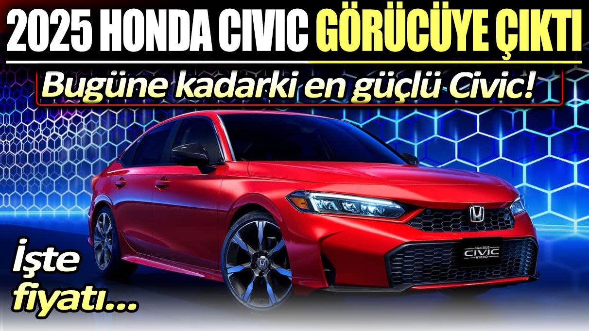 2025 Honda Civic görücüye çıktı: İşte fiyatı ve benzersiz özellikleri