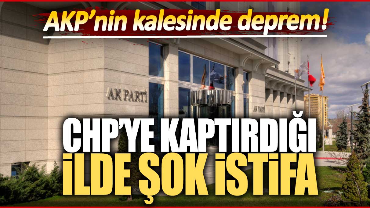 AKP'nin kalesinde deprem! CHP'ye kaptırdığı ilde şok istifa