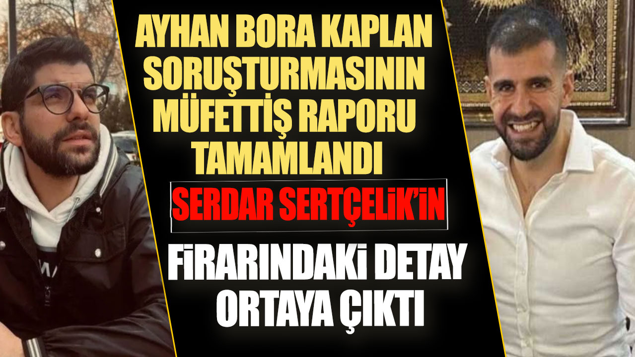 Ayhan Bora Kaplan soruşturmasındaki tanık Serdar Sertçelik’in firarındaki detay ortaya çıktı