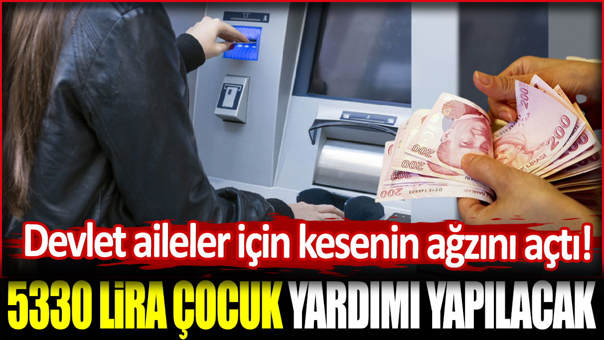 5330 lira çocuk yardımı yapılacak: Devlet aileler için kesenin ağzını açtı!