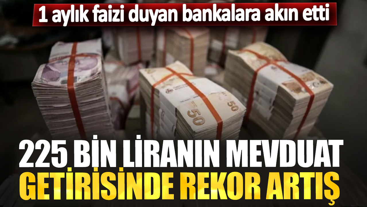 225 bin liranın mevduat getirinde rekor artış! 1 aylık faizi duyan bankalara akın etti