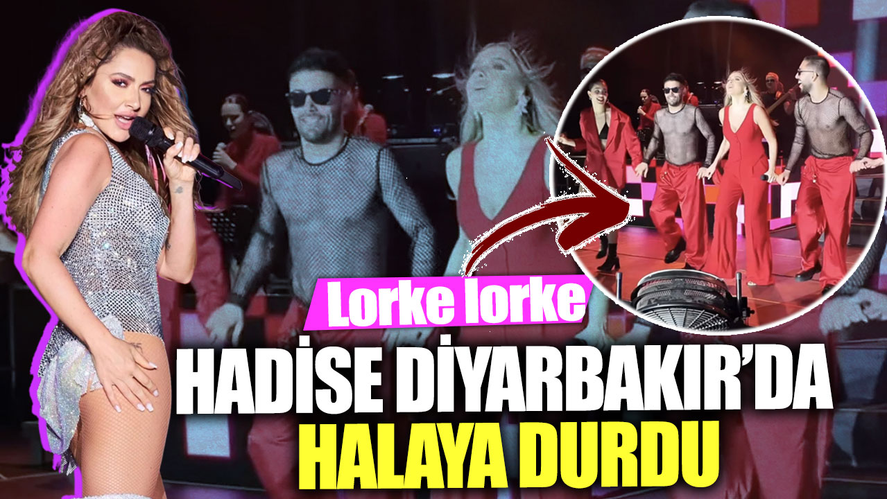 Hadise Diyarbakır’da halaya durdu! Lorke lorke