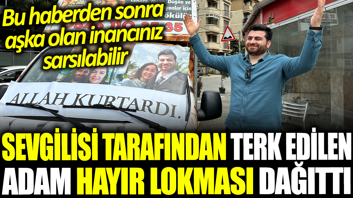 Sevgilisi tarafından terk edilen adam hayır lokması dağıttı