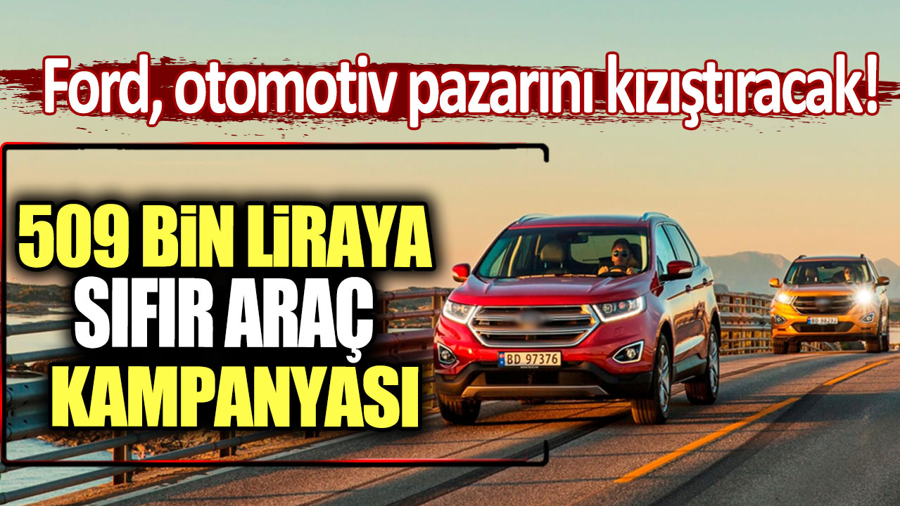 Ford'dan 509 bin liraya sıfır araç kampanyası!