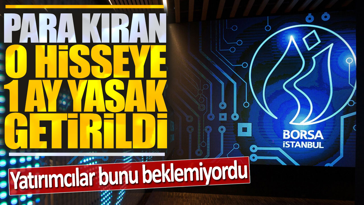 Yatırımcısı bunu beklemiyordu: Para kıran o hisseye yasak getirildi