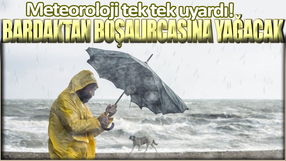 Meteoroloji'den sağanak uyarısı: Adeta bardaktan boşalırcasına yağacak!