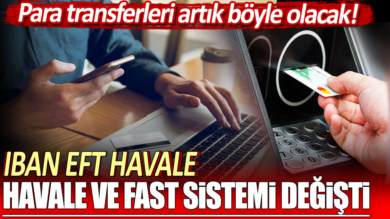 IBAN EFT Havale ve FAST sistemi değişti: Para transferleri artık böyle olacak!