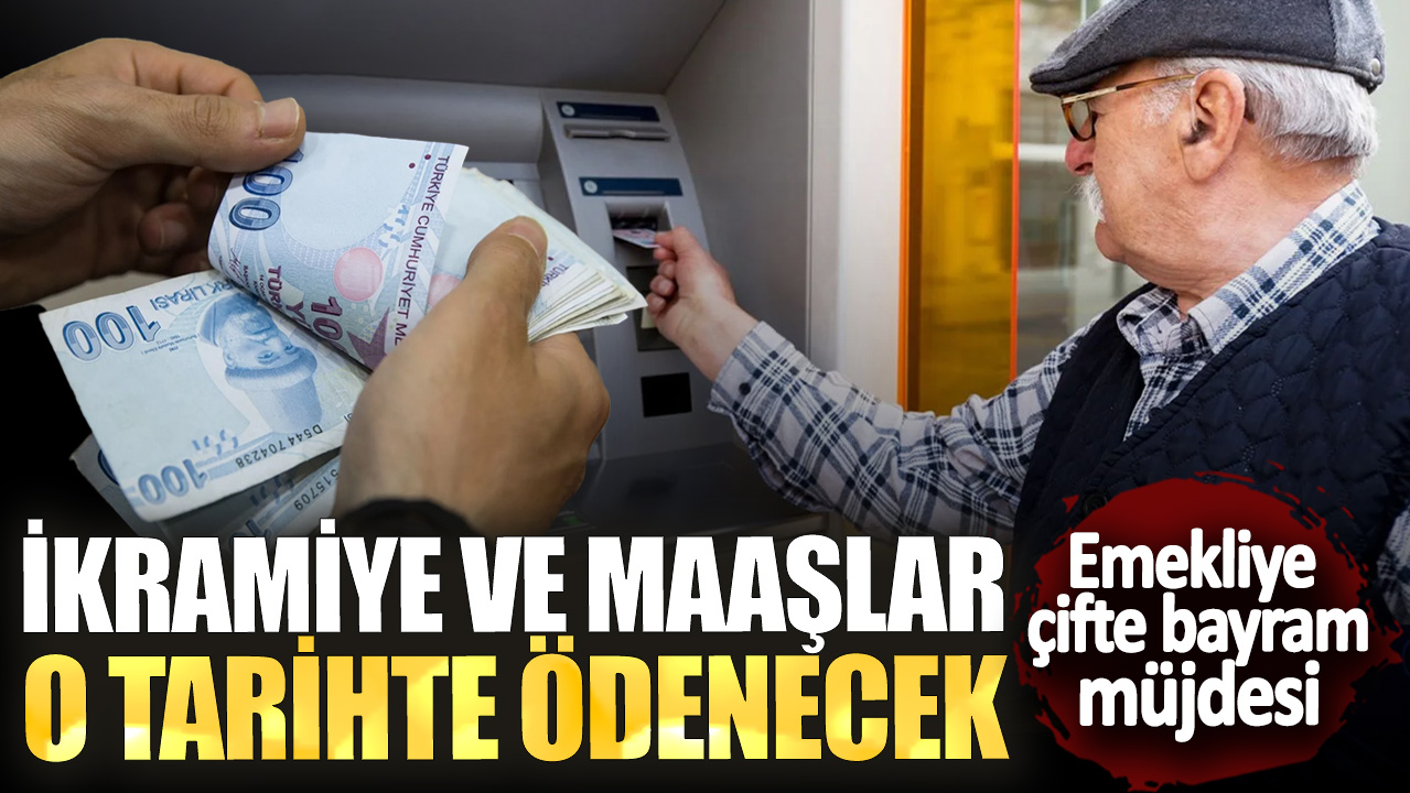 Emekliye çifte bayram müjdesi!  İkramiye ve maaşlar o tarihte ödenecek