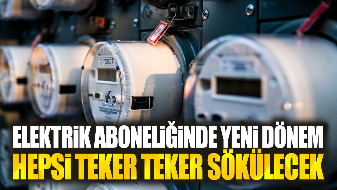 Elektrik aboneliğinde yeni dönem: Hepsi teker teker sökülecek