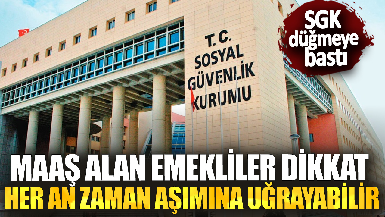 SGK düğmeye bastı! Maaş alan emekliler dikkat her an zaman aşımına uğrayabilir