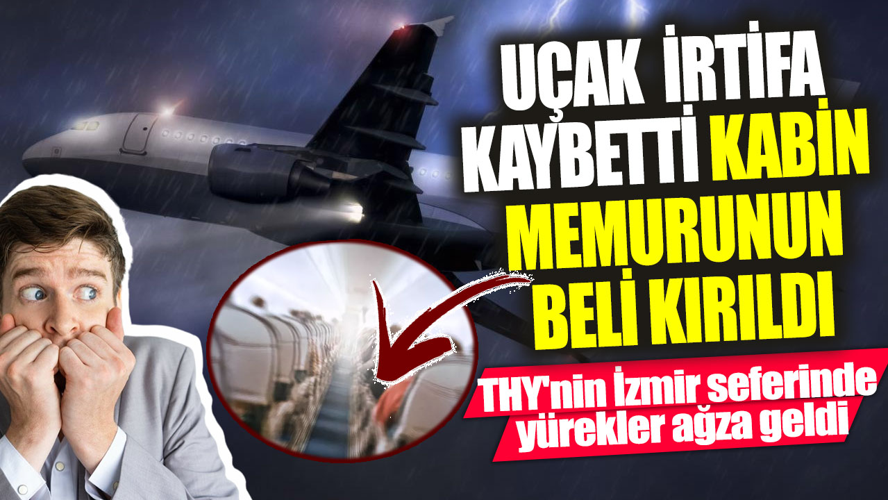 Uçak aniden irtifa kaybetti kabin memurunun beli kırıldı! THY'nin İzmir seferinde yürekler ağza geldi