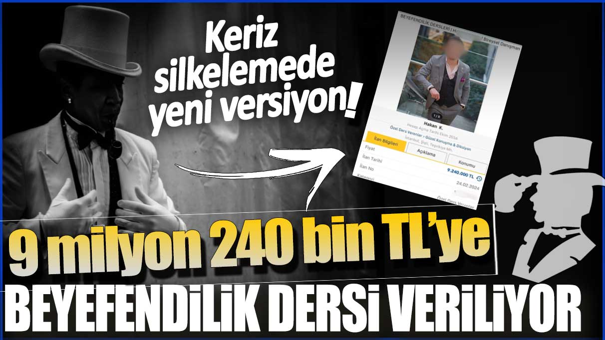 9 milyon 240 bin TL’ye beyefendilik dersi veriliyor! Keriz silkelemede yeni versiyon