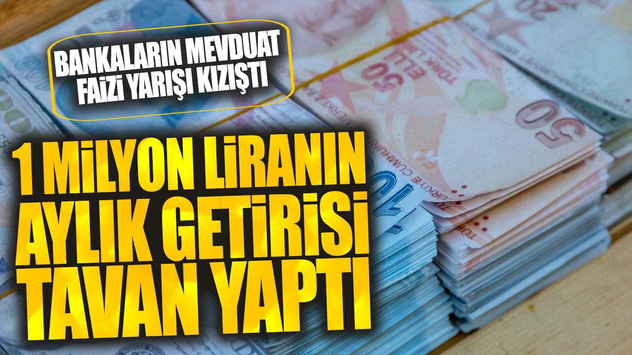 1 milyon liranın aylık getirisi tavan yaptı: Bankaların mevduat faizi yarışı kızıştı