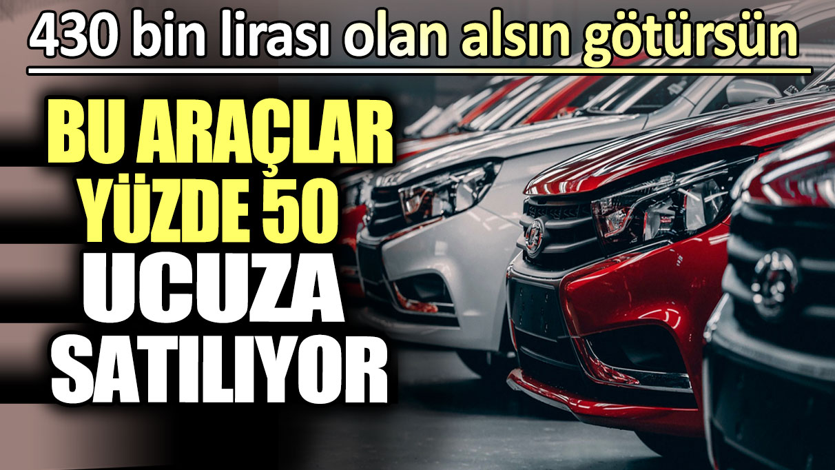 Bu otomobiller yüzde 50 ucuza satılıyor: Fiyatlar şaka değil gerçek!