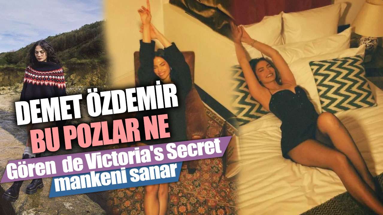 Demet Özdemir bu pozlar ne! Gören de Victoria's Secret mankeni sanar