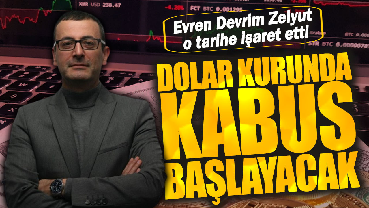 Evren Devrim Zelyut tarih verdi: Dolar kurunda kabus başlayacak