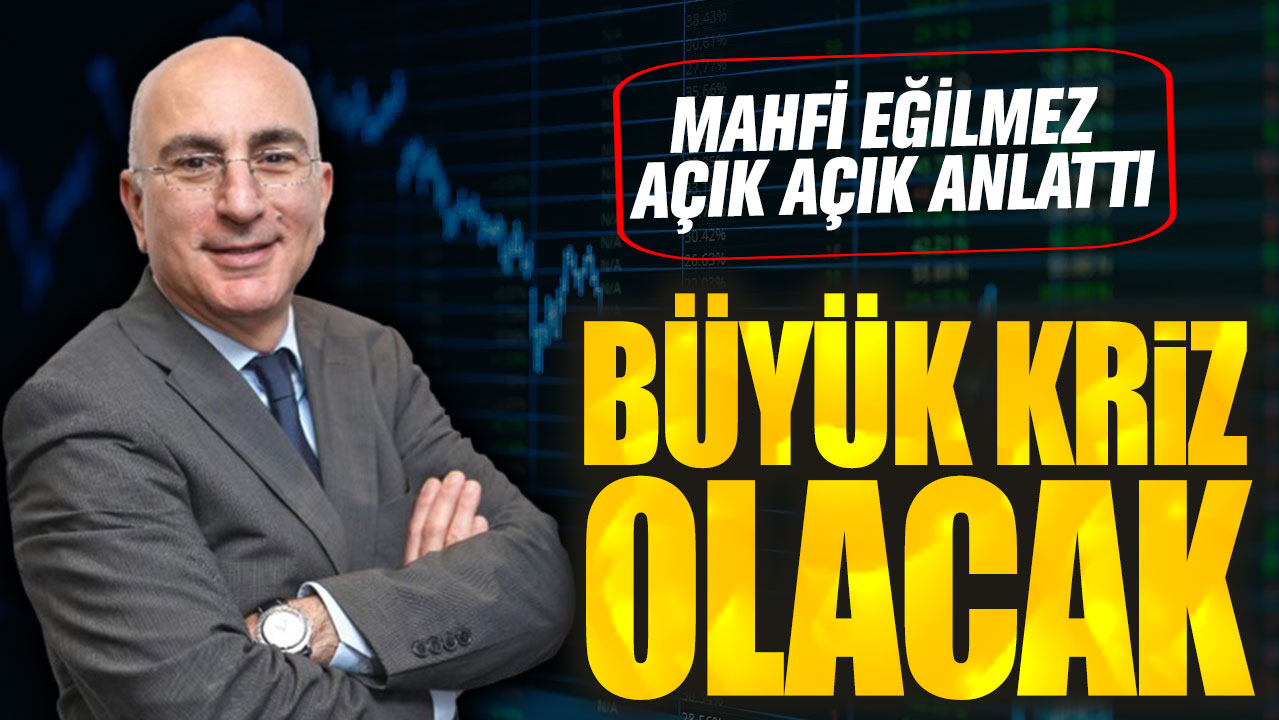 Mahfi Eğilmez açık açık uyardı: Büyük kriz olacak