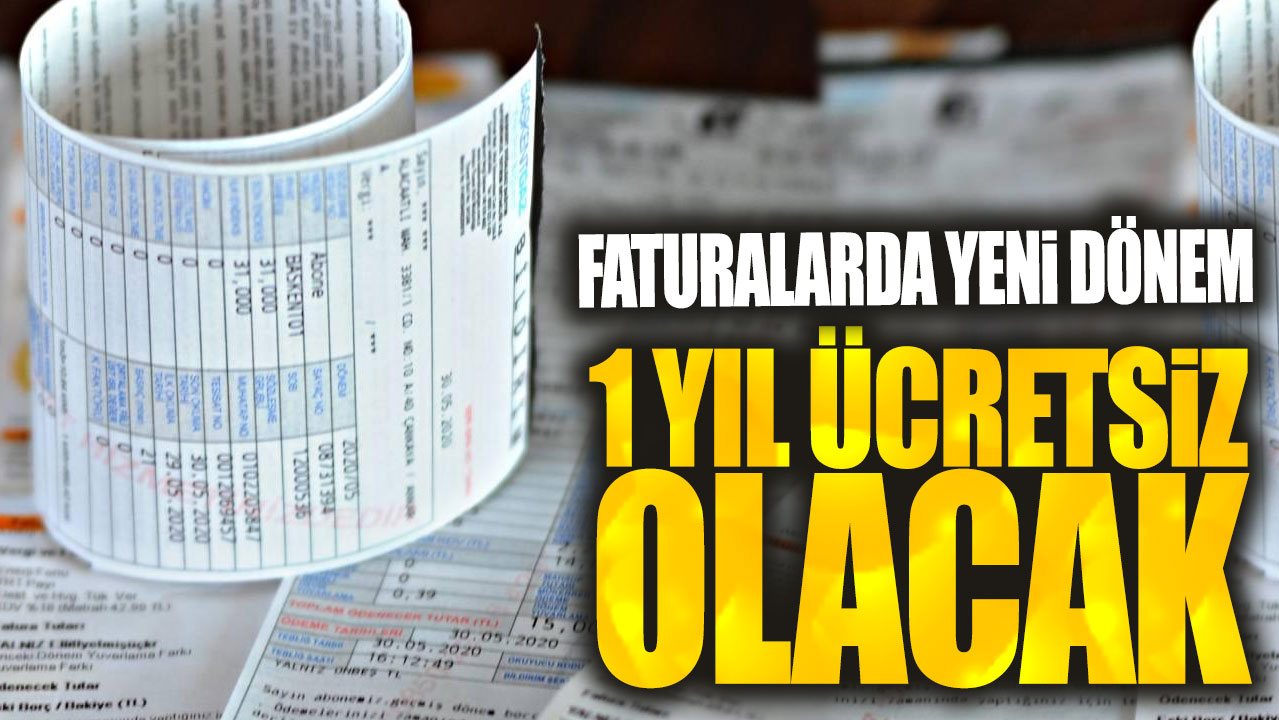 Faturalarda yeni dönem: 1 yıl ücretsiz olacak