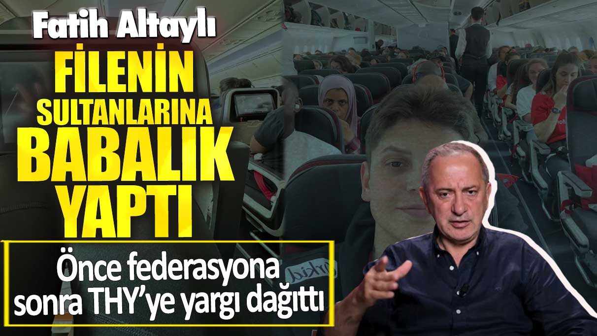 Fatih Altaylı Filenin Sultanları’na babalık yaptı! Önce federasyona sonra THY’ye yargı dağıttı