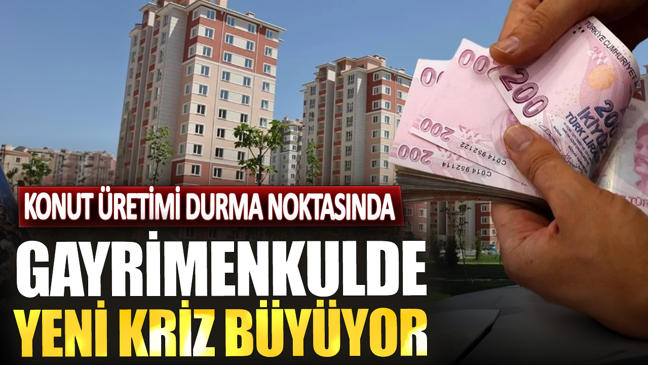 Gayrimenkulde yeni kriz büyüyor!  Konut üretimi durma noktasında