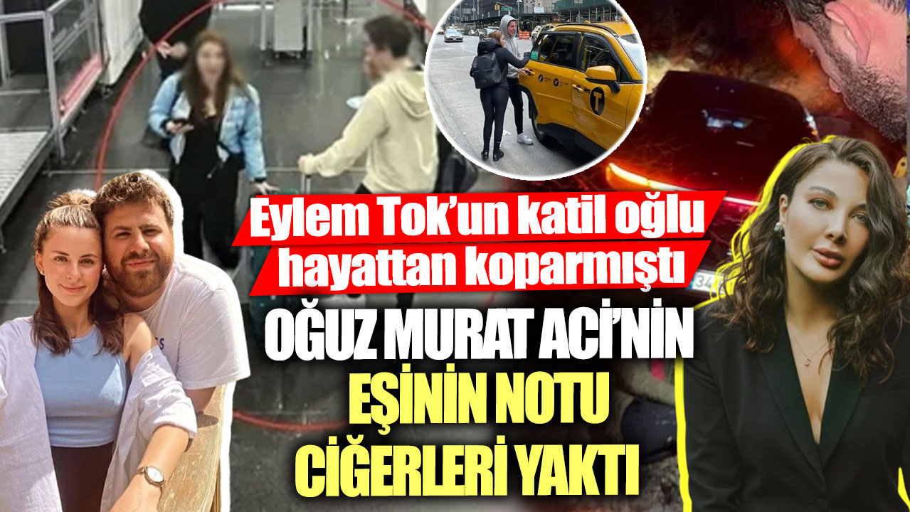 Oğuz Murat Aci’nin eşinin notu ciğerleri yaktı! Eylem Tok’un katil oğlu hayattan koparmıştı