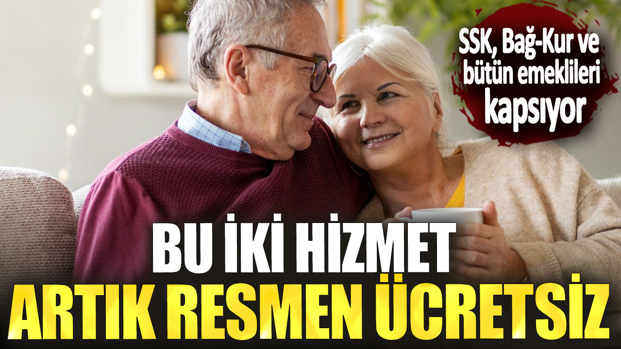 SSK Bağ-Kur ve bütün emeklileri kapsıyor! Bu iki hizmet artık resmen ücretsiz