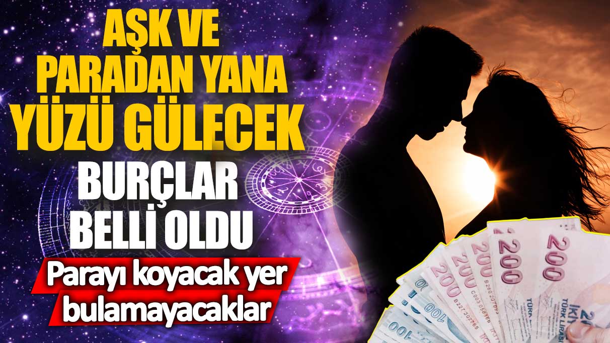 Aşk ve paradan yana yüzü gülecek burçlar belli oldu! Parayı koyacak yer bulamayacaklar