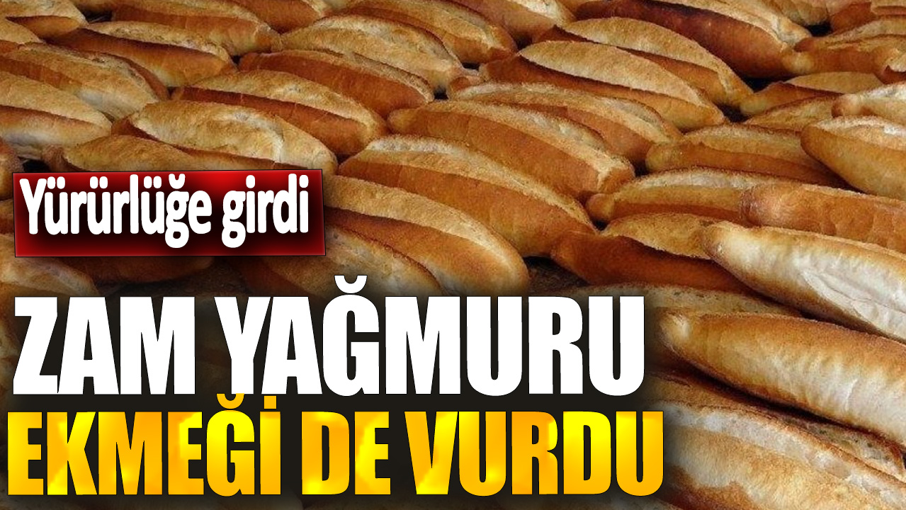 Zam yağmuru ekmeği de vurdu! Resmen yürürlüğe girdi