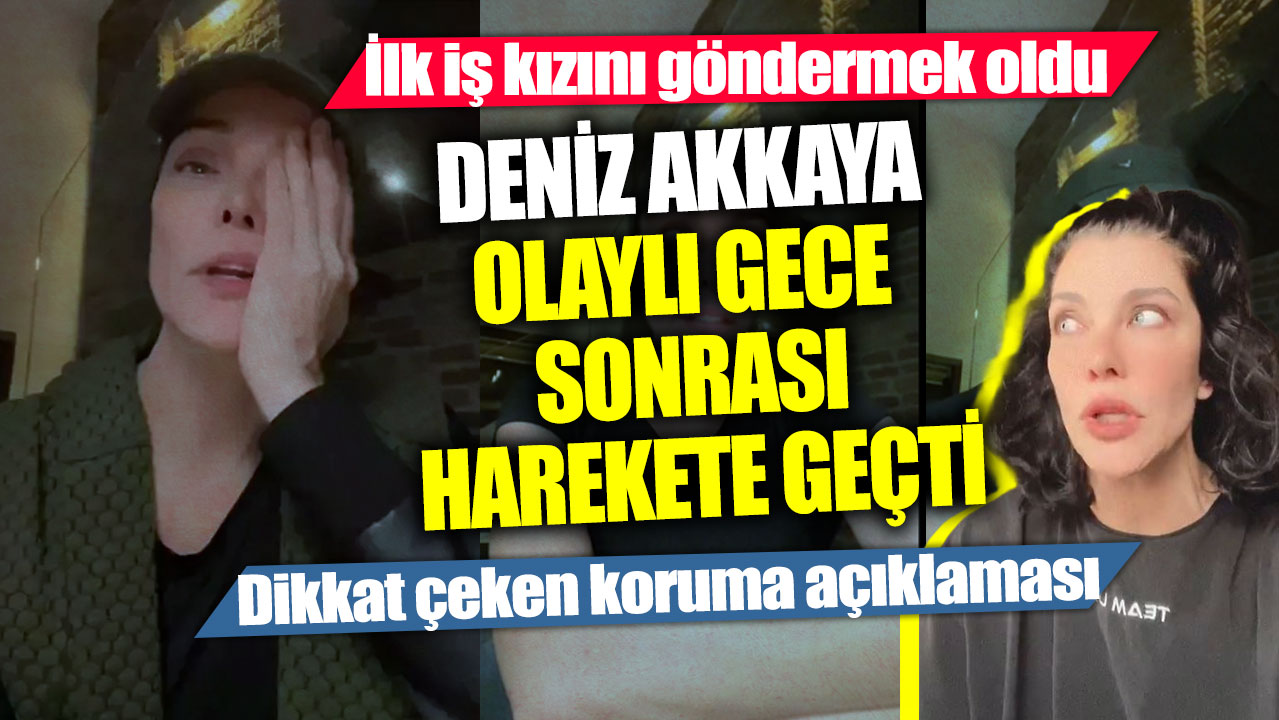 Deniz Akkaya olaylı gece sonrası harekete geçti! İlk iş kızını göndermek oldu... Dikkat çeken koruma açıklaması