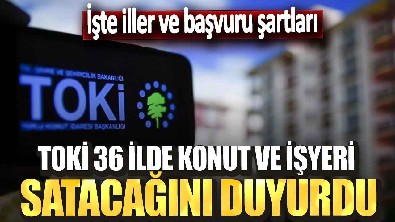 TOKİ 36 ilde konut ve iş yeri satacağını duyurdu!  İşte iller ve başvuru şartları