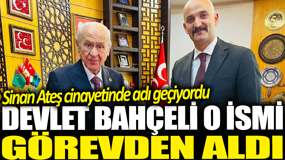 Devlet Bahçeli Olcay Kılavuz'u görevden aldı: Sinan Ateş cinayetinde adı geçiyordu