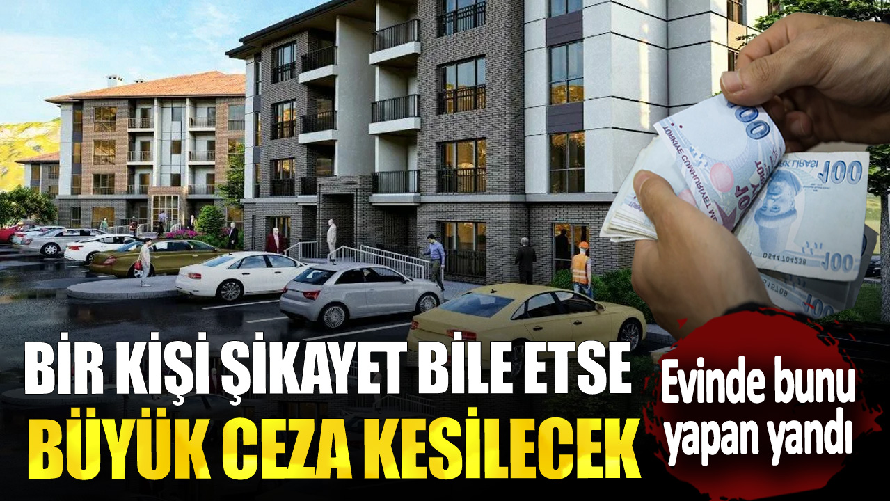 Evinde bunu yapan yandı! Bir kişi bile şikayet etse büyük ceza kesilecek