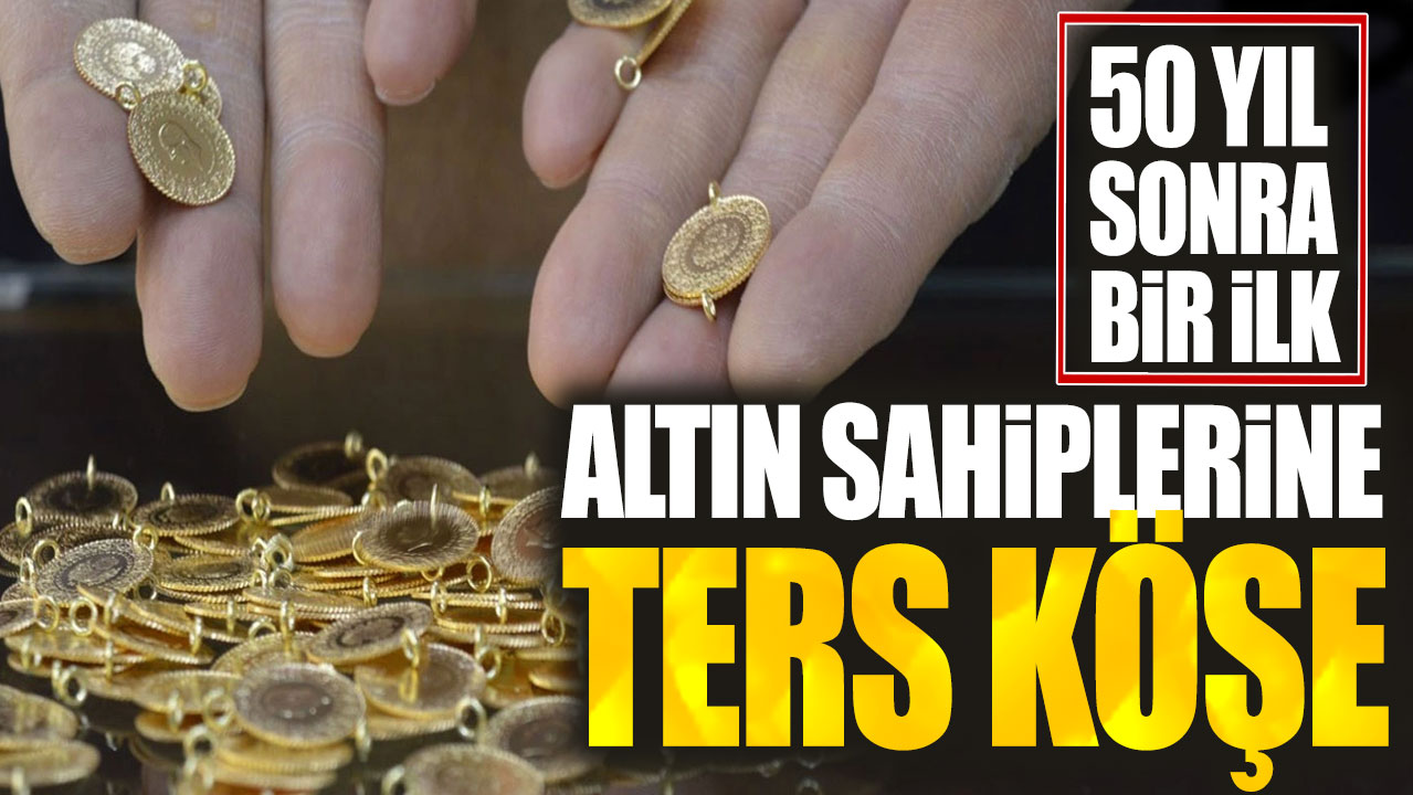 Altın sahiplerine ters köşe: 50 yıl sonra bir ilk