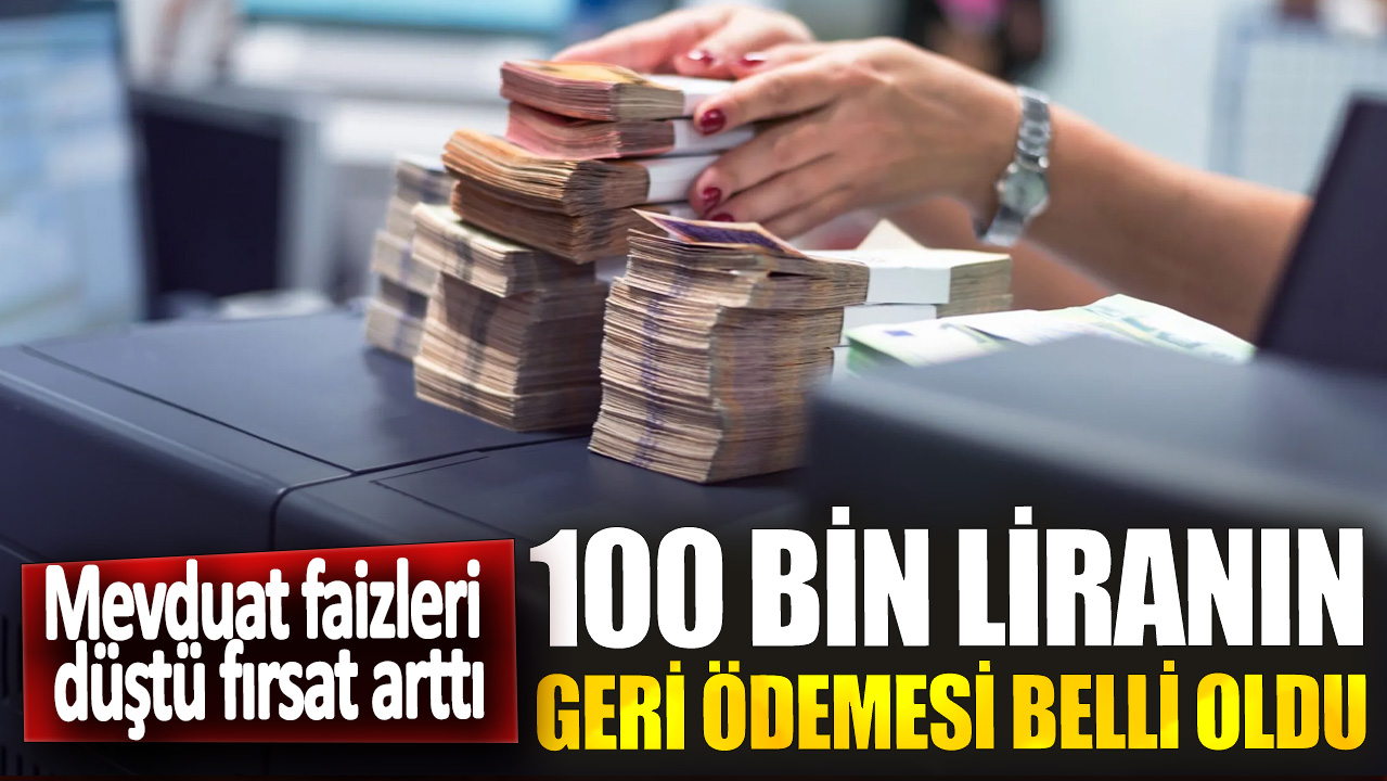 Mevduat faizleri düştü fırsat arttı: 100 bin liranın geri ödemesi belli oldu