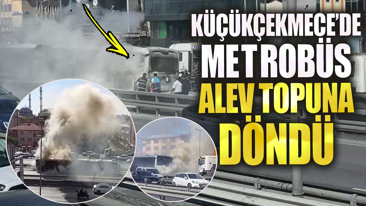 Son dakika Küçükçekmece'de metrobüs yangını!