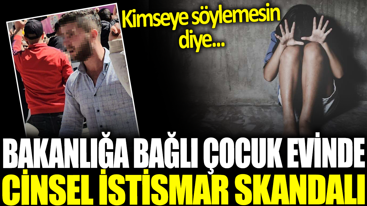 Bakanlığa bağlı çocuk evinde cinsel istismar skandalı